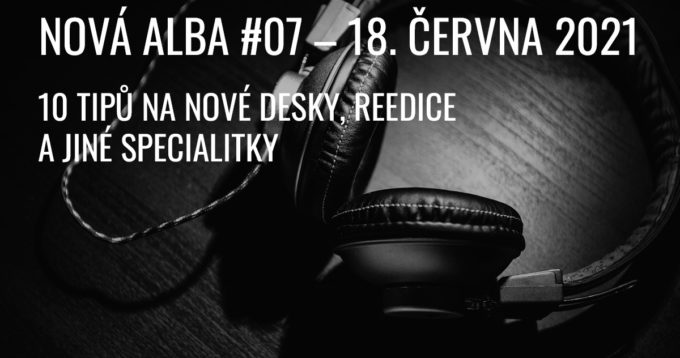 NOVÁ ALBA #07, aneb co vychází 18. června 2021