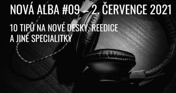 NOVÁ ALBA #09, aneb co vychází 2. července 2021