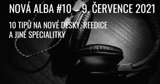 NOVÁ ALBA #10, aneb co vychází 9. července 2021