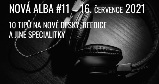 NOVÁ ALBA #11, aneb co vychází 16. července 2021