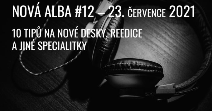 NOVÁ ALBA #12, aneb co vychází 23. července 2021